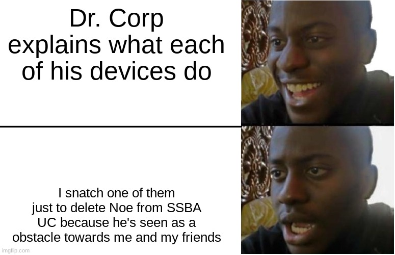 Don't trust me in some cases | Dr. Corp explains what each of his devices do; I snatch one of them just to delete Noe from SSBA UC because he's seen as a obstacle towards me and my friends | image tagged in disappointed black guy,ssba uc | made w/ Imgflip meme maker