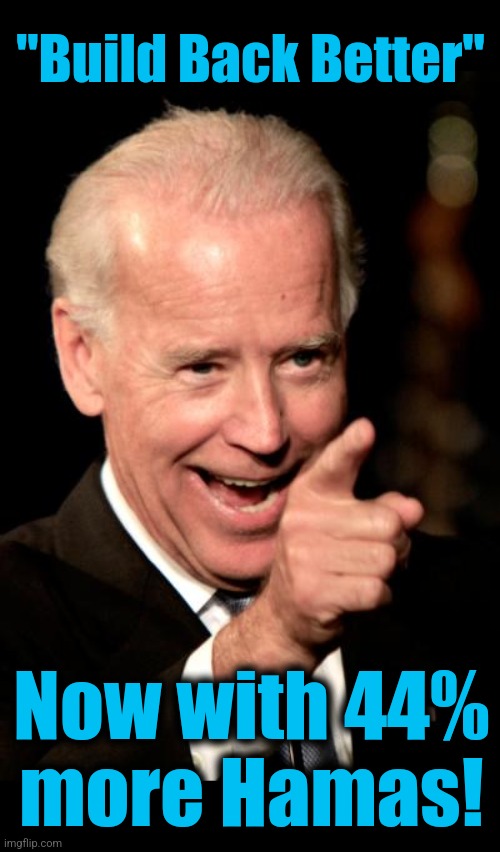Smilin Biden | "Build Back Better"; Now with 44%
more Hamas! | image tagged in memes,smilin biden,democrats,hamas,israel,build back better | made w/ Imgflip meme maker