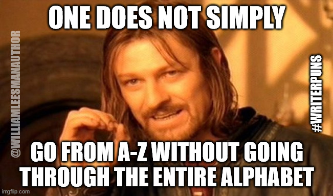 One Does Not Simply A-Z Writer Puns | ONE DOES NOT SIMPLY; #WRITERPUNS; @WILLIAMLEESMANAUTHOR; GO FROM A-Z WITHOUT GOING THROUGH THE ENTIRE ALPHABET | image tagged in memes,one does not simply,writerpuns | made w/ Imgflip meme maker