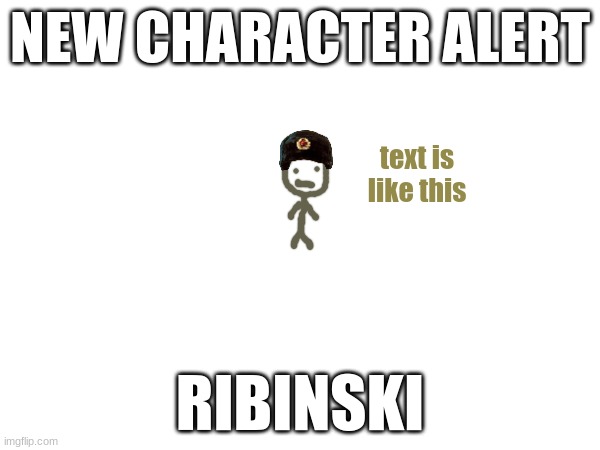 NEW CHARACTER ALERT; text is like this; RIBINSKI | made w/ Imgflip meme maker