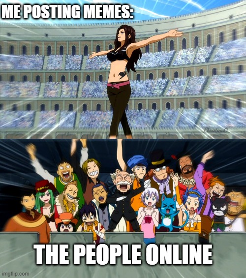 Fairy Tail Memes | ME POSTING MEMES:; ChristinaO; THE PEOPLE ONLINE | image tagged in memes,fairy tail,fairy tail meme,fairy tail memes,anime meme,anime | made w/ Imgflip meme maker