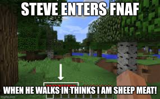 Steve in fnaf | STEVE ENTERS FNAF; WHEN HE WALKS IN THINKS I AM SHEEP MEAT! | image tagged in gaming | made w/ Imgflip meme maker