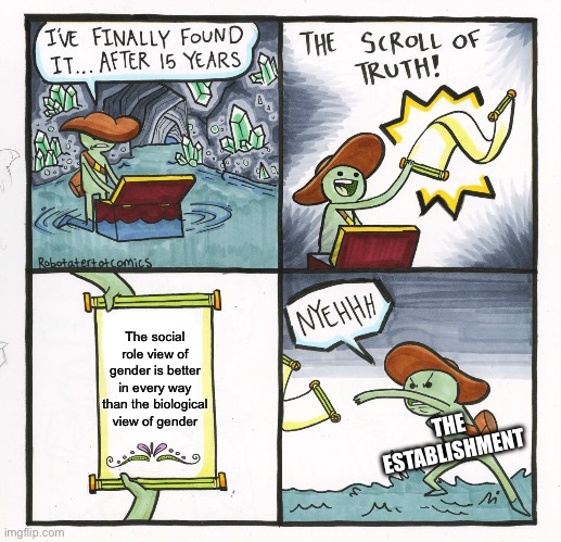 The Scroll Of Truth Meme | The social role view of gender is better in every way than the biological view of gender; THE ESTABLISHMENT | image tagged in memes,the scroll of truth,social role,biological essentialism,gender,transgender | made w/ Imgflip meme maker