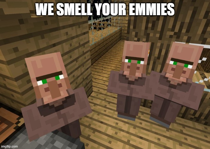 they smell the emeralds | WE SMELL YOUR EMMIES | image tagged in minecraft villagers,memes,minecraft | made w/ Imgflip meme maker
