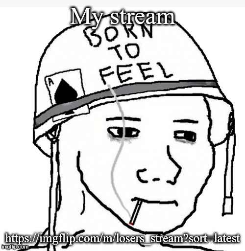 Aren't we all? | My stream; https://imgflip.com/m/losers_stream?sort=latest | image tagged in war wojak | made w/ Imgflip meme maker