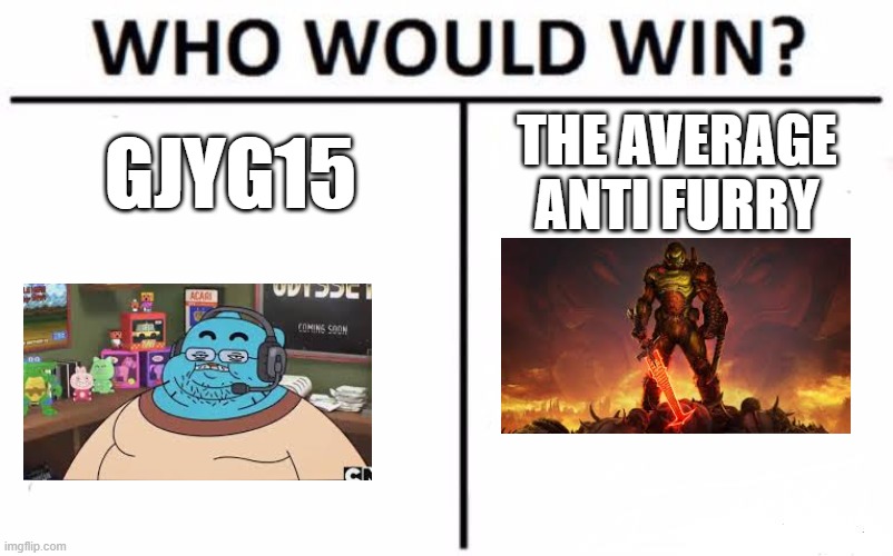 Who Would Win? | GJYG15; THE AVERAGE ANTI FURRY | image tagged in memes,who would win | made w/ Imgflip meme maker
