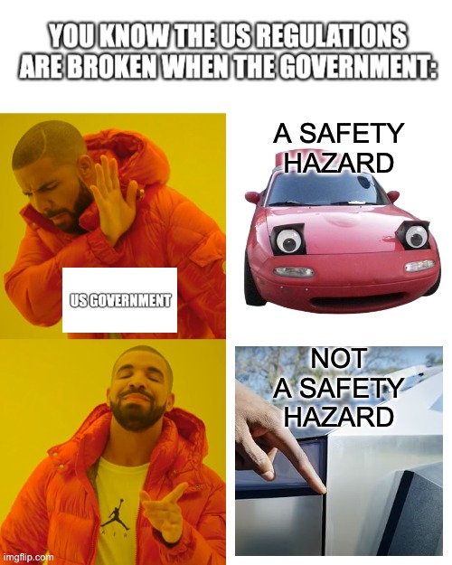 You know the US regulations are broken when the government says yes to Cybertruck sharp edges but no to cute Miata flip lights | A SAFETY HAZARD; NOT A SAFETY HAZARD | image tagged in memes,cybertruck,tesla truck,us government,evil government,miata | made w/ Imgflip meme maker