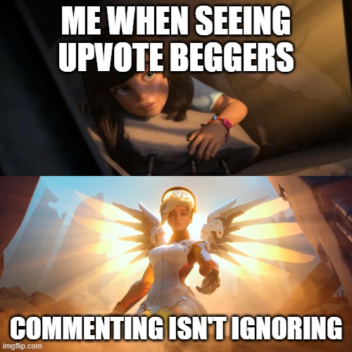(VinWix: neither is downvoting lmao) | ME WHEN SEEING UPVOTE BEGGERS; COMMENTING ISN'T IGNORING | image tagged in overwatch mercy meme | made w/ Imgflip meme maker