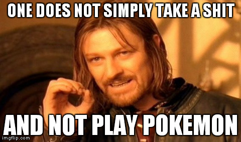 One Does Not Simply Meme | ONE DOES NOT SIMPLY TAKE A SHIT AND NOT PLAY POKEMON | image tagged in memes,one does not simply | made w/ Imgflip meme maker