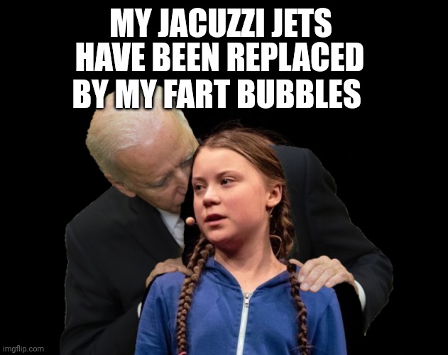 Eco friendly Jacuzzi | MY JACUZZI JETS; HAVE BEEN REPLACED BY MY FART BUBBLES | image tagged in greta thunberg creepy joe biden sniffing hair,jacuzzi,eco-friendly,bubbles | made w/ Imgflip meme maker