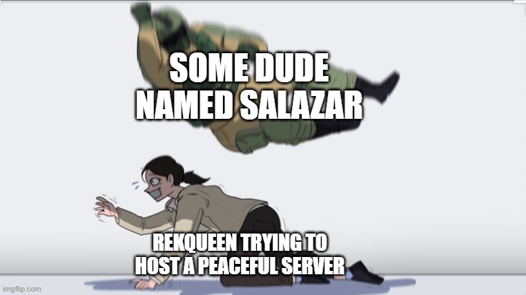 Check the comment I left to watch the video and support rekqueen! | SOME DUDE NAMED SALAZAR; REKQUEEN TRYING TO HOST A PEACEFUL SERVER | image tagged in body slam,twitch,streamer,trolling | made w/ Imgflip meme maker