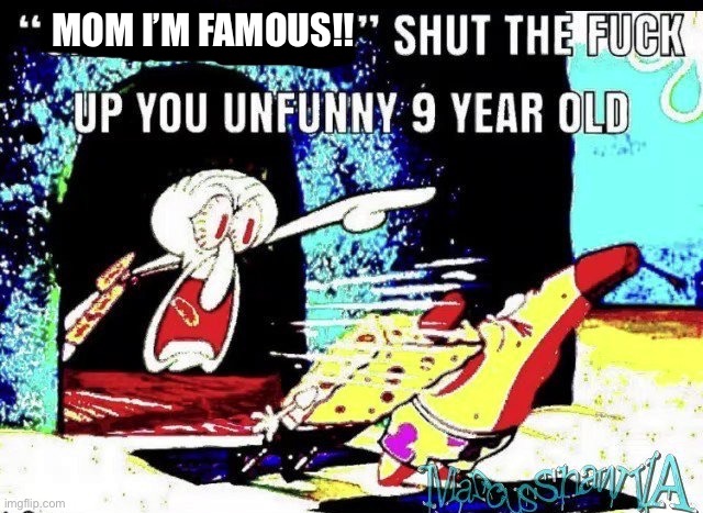 Femboys are unfunny | MOM I’M FAMOUS!! | image tagged in femboys are unfunny | made w/ Imgflip meme maker