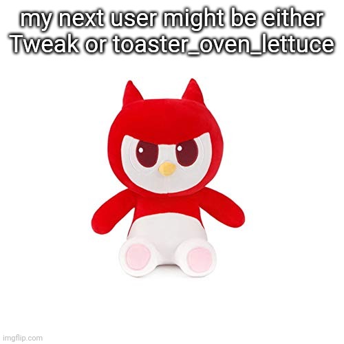 da boi | my next user might be either Tweak or toaster_oven_lettuce | image tagged in da boi | made w/ Imgflip meme maker