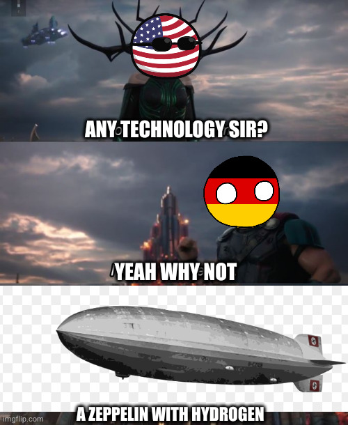 Germany: you cant defeat my technology thinking | ANY TECHNOLOGY SIR? YEAH WHY NOT; A ZEPPELIN WITH HYDROGEN | image tagged in you can't defeat me,germany,hindenburg | made w/ Imgflip meme maker