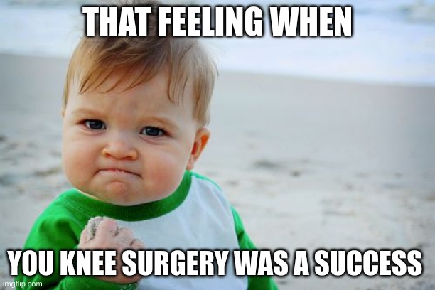Success Kid Original | THAT FEELING WHEN; YOU KNEE SURGERY WAS A SUCCESS | image tagged in memes,success kid original | made w/ Imgflip meme maker