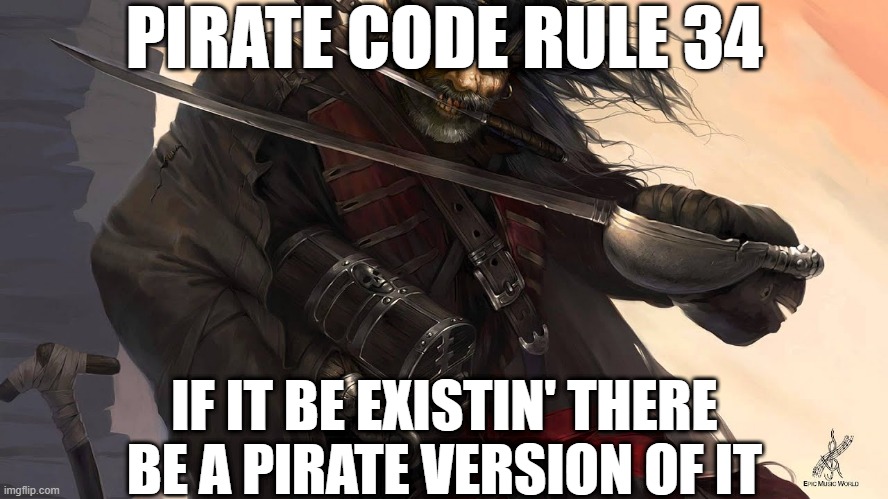 PIRATE CODE RULE 34; IF IT BE EXISTIN' THERE BE A PIRATE VERSION OF IT | image tagged in memes,pirates | made w/ Imgflip meme maker