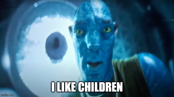/j | I LIKE CHILDREN | image tagged in avatar blue guy | made w/ Imgflip meme maker