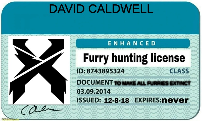 furry hunting license | DAVID CALDWELL; TO MAKE ALL FURRIES EXTINCT | image tagged in anti furry,furry hunting license | made w/ Imgflip meme maker