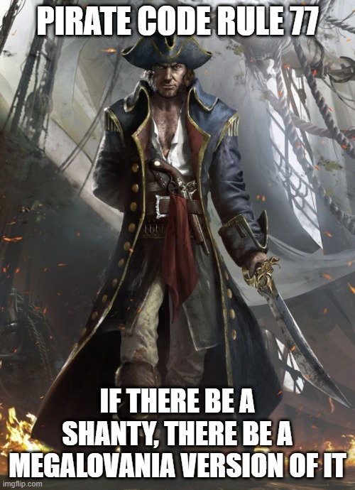 PIRATE CODE RULE 77; IF THERE BE A SHANTY, THERE BE A MEGALOVANIA VERSION OF IT | image tagged in memes,pirates | made w/ Imgflip meme maker