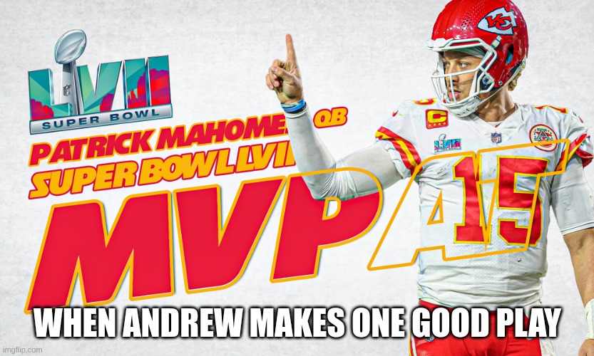patrick mahomes | WHEN ANDREW MAKES ONE GOOD PLAY | image tagged in patrick mahomes | made w/ Imgflip meme maker