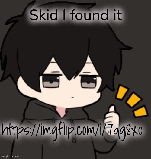 @Skid | Skid I found it; https://imgflip.com/i/7qg8x0 | image tagged in shadow thumb | made w/ Imgflip meme maker