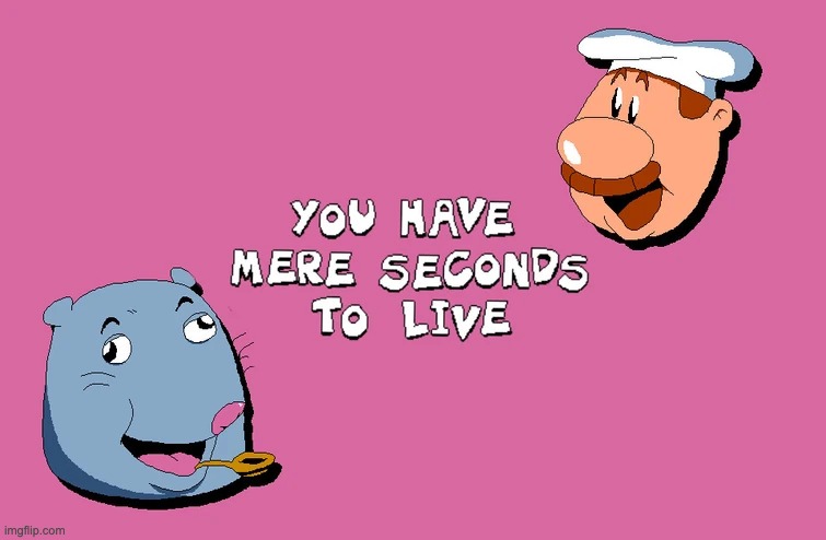You have mere seconds to live | image tagged in you have mere seconds to live | made w/ Imgflip meme maker