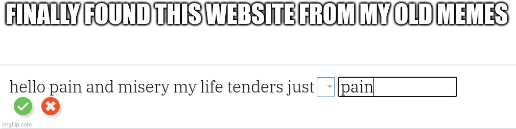 basher.app | FINALLY FOUND THIS WEBSITE FROM MY OLD MEMES | image tagged in pain | made w/ Imgflip meme maker