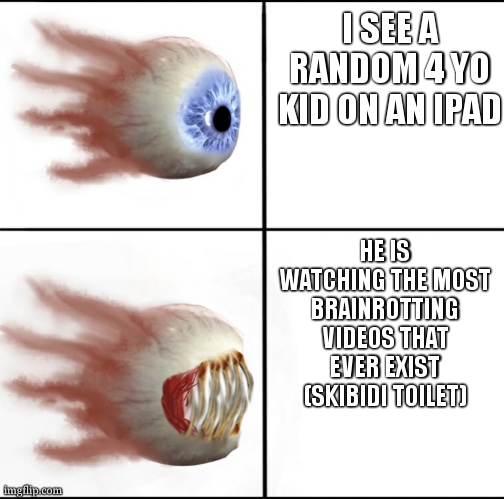 YT kids moment | I SEE A RANDOM 4 YO KID ON AN IPAD; HE IS WATCHING THE MOST BRAINROTTING VIDEOS THAT EVER EXIST (SKIBIDI TOILET) | image tagged in terraria eye | made w/ Imgflip meme maker