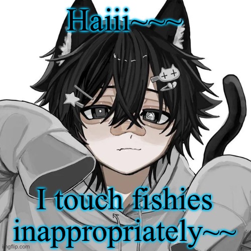 tfym I ain't masculine? | Haiii~~~; I touch fishies inappropriately~~ | image tagged in tfym i ain't masculine | made w/ Imgflip meme maker