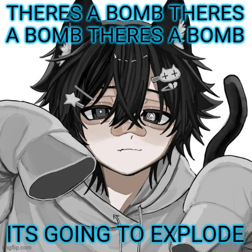 tfym I ain't masculine? | THERES A BOMB THERES A BOMB THERES A BOMB; ITS GOING TO EXPLODE | image tagged in tfym i ain't masculine | made w/ Imgflip meme maker