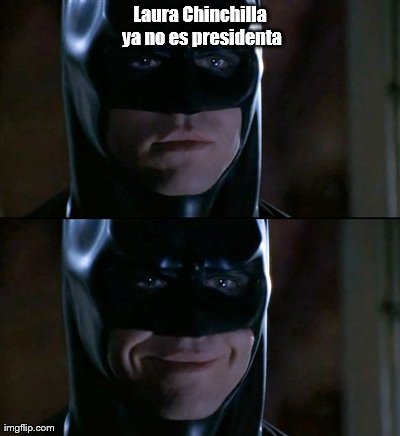 Batman Smiles Meme | Laura Chinchilla ya no es presidenta | image tagged in memes,batman smiles | made w/ Imgflip meme maker