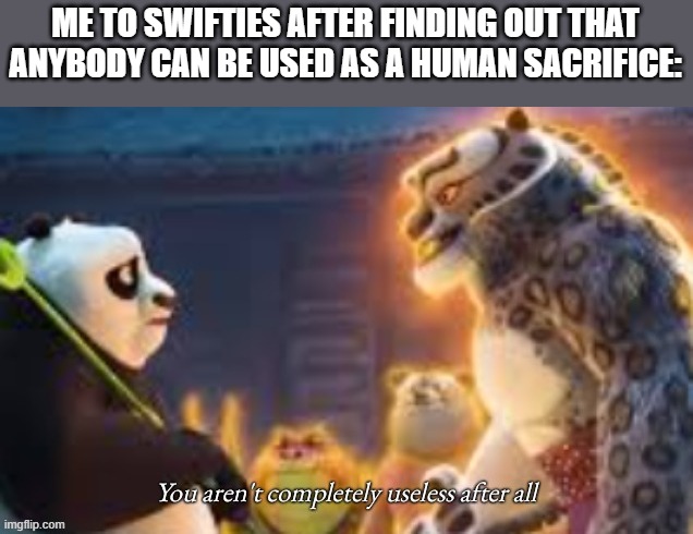 SACRIFICE | ME TO SWIFTIES AFTER FINDING OUT THAT ANYBODY CAN BE USED AS A HUMAN SACRIFICE: | image tagged in memes,sacrifice,taylor swift | made w/ Imgflip meme maker