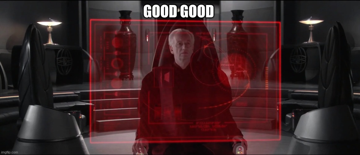 chancellor palpatine | GOOD GOOD | image tagged in chancellor palpatine | made w/ Imgflip meme maker