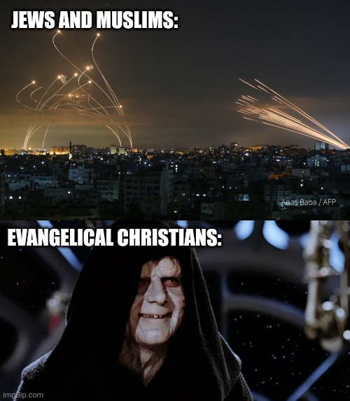 JEWS AND MUSLIMS:; EVANGELICAL CHRISTIANS: | image tagged in 'holy' land,apocalypse now,anti-religion | made w/ Imgflip meme maker