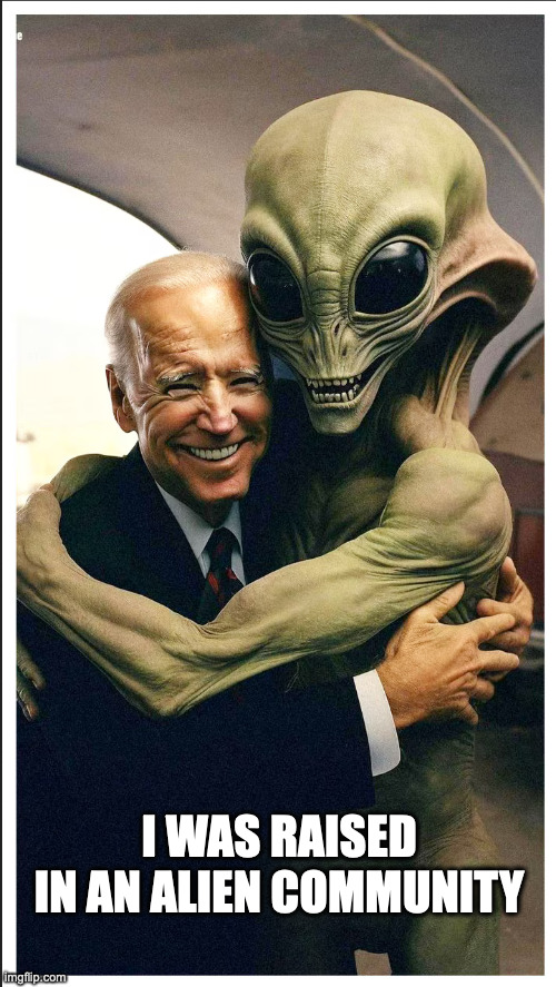 Biden One of Us | I WAS RAISED
IN AN ALIEN COMMUNITY | made w/ Imgflip meme maker