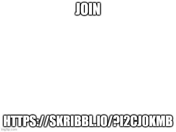 https://skribbl.io/?I2Cj0kmb | JOIN; HTTPS://SKRIBBL.IO/?I2CJ0KMB | made w/ Imgflip meme maker