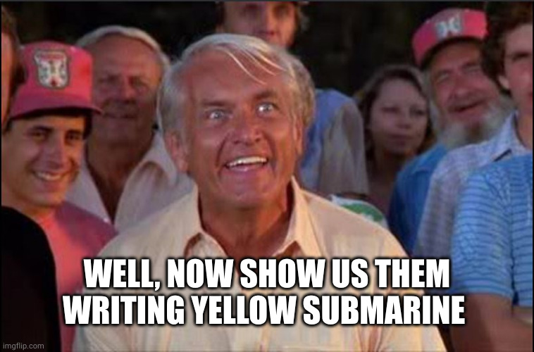 Well we're waiting | WELL, NOW SHOW US THEM WRITING YELLOW SUBMARINE | image tagged in well we're waiting | made w/ Imgflip meme maker