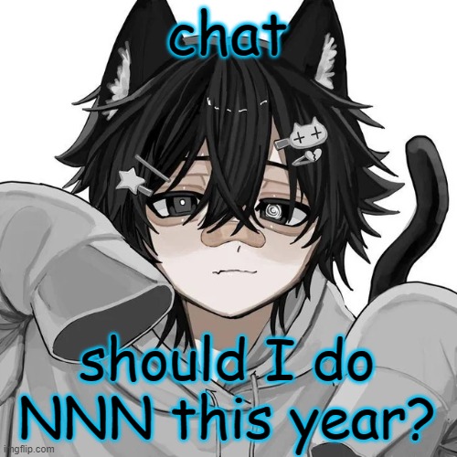 tfym I ain't masculine? | chat; should I do NNN this year? | image tagged in tfym i ain't masculine | made w/ Imgflip meme maker