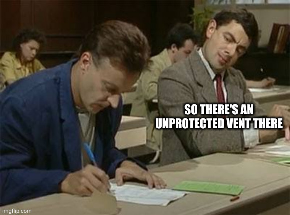 Mr bean copying | SO THERE'S AN UNPROTECTED VENT THERE | image tagged in mr bean copying | made w/ Imgflip meme maker