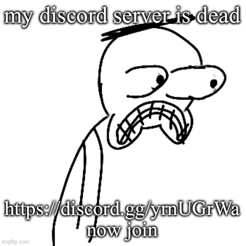 I COMMAND THEE | my discord server is dead; https://discord.gg/yrnUGrWa now join | image tagged in certified bruh moment | made w/ Imgflip meme maker
