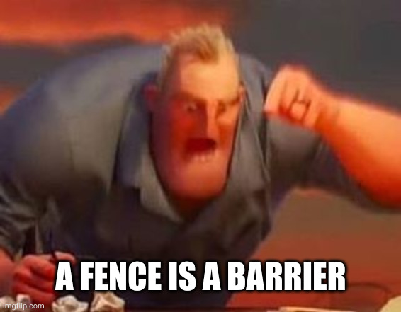 Mr incredible mad | A FENCE IS A BARRIER | image tagged in mr incredible mad | made w/ Imgflip meme maker