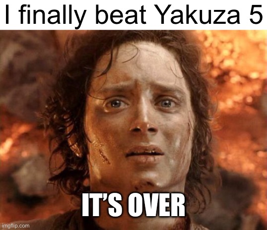 It's Finally Over Meme | I finally beat Yakuza 5; IT’S OVER | image tagged in memes,it's finally over | made w/ Imgflip meme maker