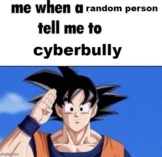 random person cyberbully | made w/ Imgflip meme maker