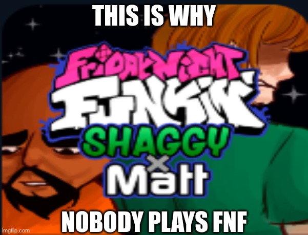 Please help | THIS IS WHY; NOBODY PLAYS FNF | image tagged in fnf,cringe worthy,why are you reading the tags | made w/ Imgflip meme maker