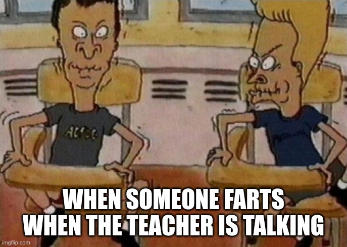 Beavis and Butthead holding in their laughter | WHEN SOMEONE FARTS WHEN THE TEACHER IS TALKING | made w/ Imgflip meme maker