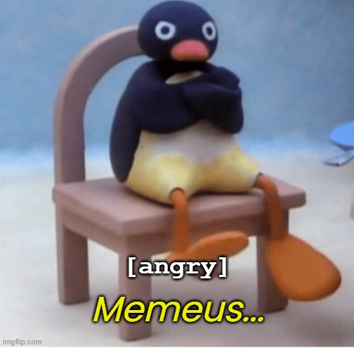 Angry penguin | [angry] Memeus... | image tagged in angry penguin | made w/ Imgflip meme maker