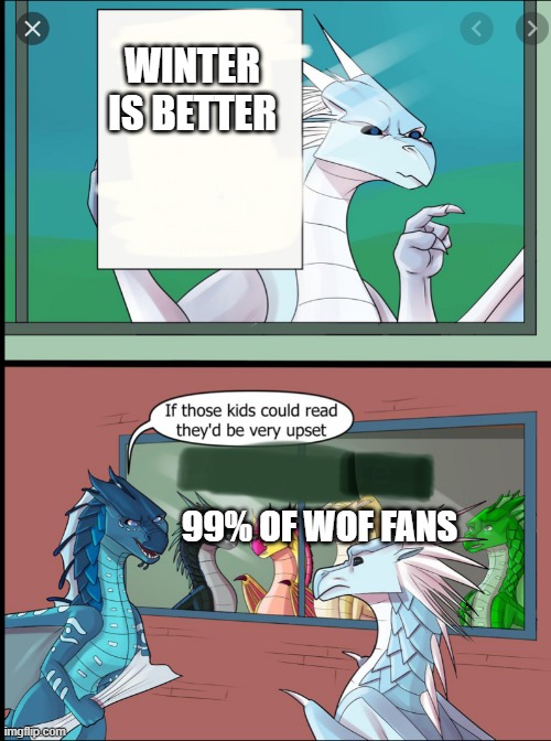 this will upset a lot of you | WINTER IS BETTER; 99% OF WOF FANS | image tagged in wings of fire those kids could read they'd be very upset | made w/ Imgflip meme maker