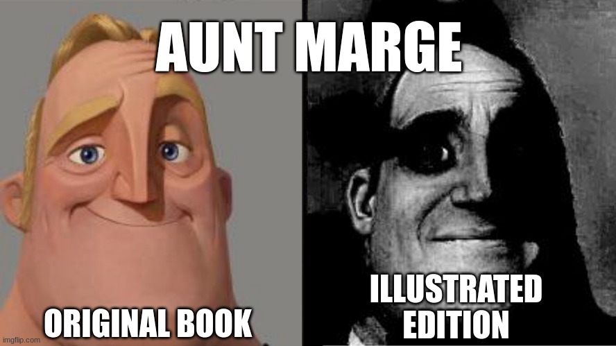 read harry Potter and the prisoner of azkaban | AUNT MARGE; ORIGINAL BOOK; ILLUSTRATED EDITION | image tagged in those who know | made w/ Imgflip meme maker