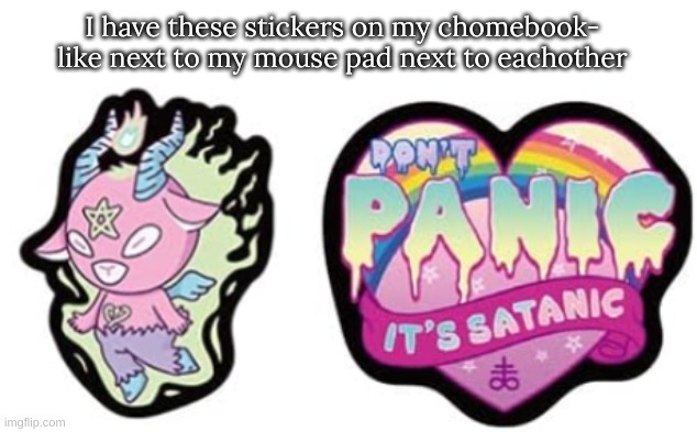 I have these stickers on my chomebook- like next to my mouse pad next to eachother | image tagged in m | made w/ Imgflip meme maker