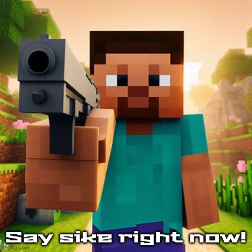 Steve gun | Say sike right now! | image tagged in steve gun | made w/ Imgflip meme maker